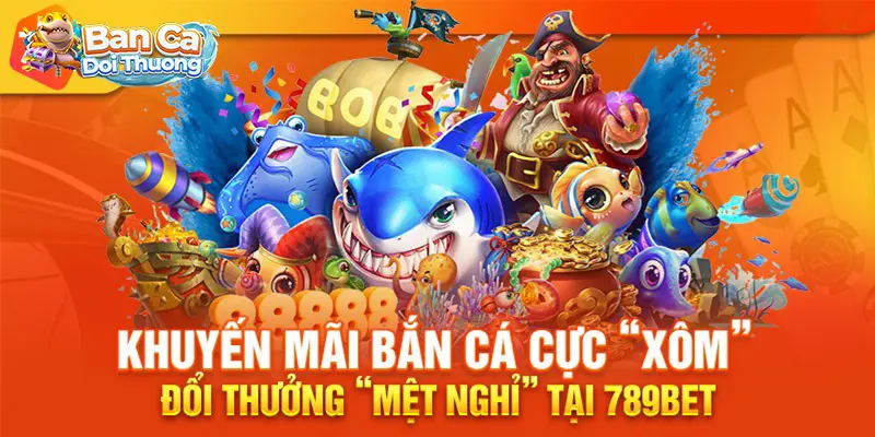 Bắn cá đổi thưởng với khuyến mại 789Bet.