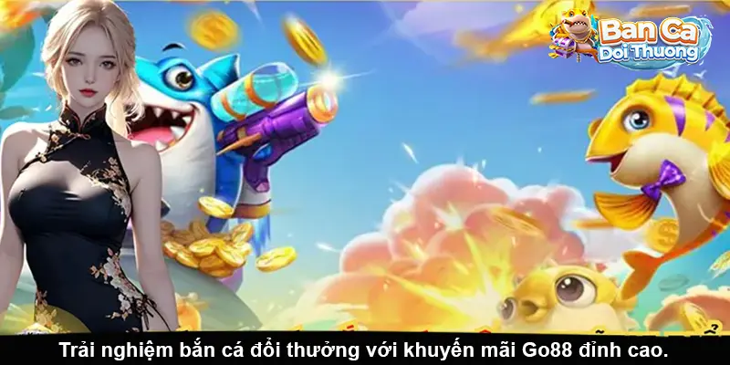 Trải nghiệm bắn cá đổi thưởng với khuyến mãi Go88 đỉnh cao.