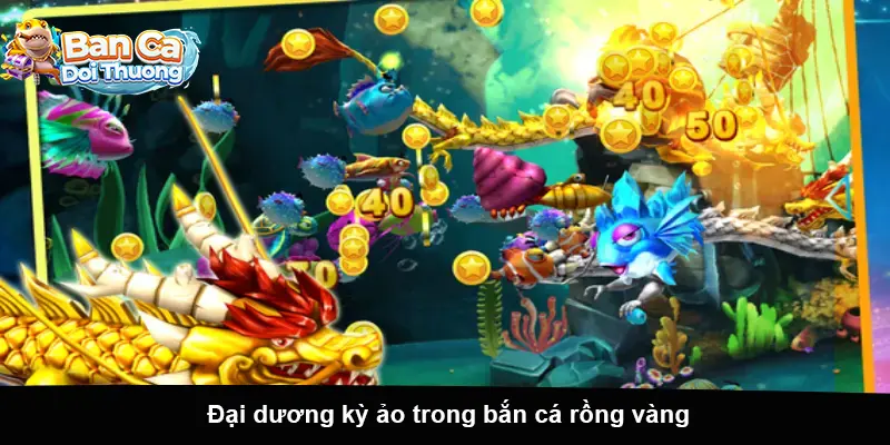 Đại dương rực rỡ trong bắn cá rồng vàng.