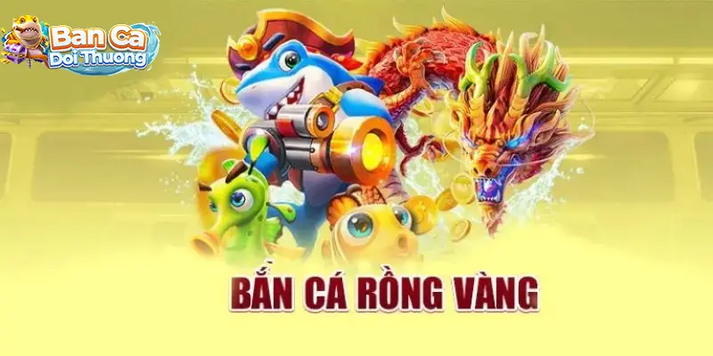 Bắn Cá Rồng Vàng