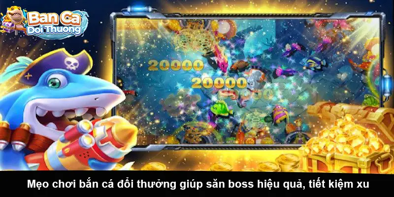 Mẹo chơi bắn cá đổi thưởng giúp săn boss hiệu quả, tiết kiệm xu