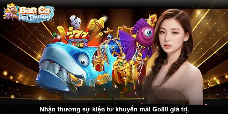 Nhận thưởng sự kiện từ khuyến mãi Go88 giá trị