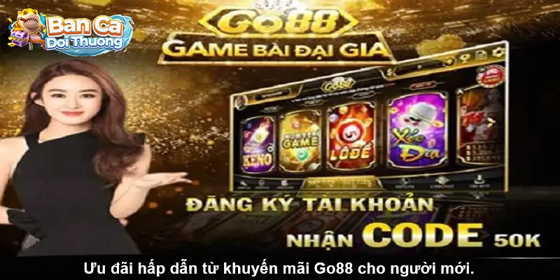 Ưu đãi hấp dẫn từ khuyến mãi Go88 cho người mới.
