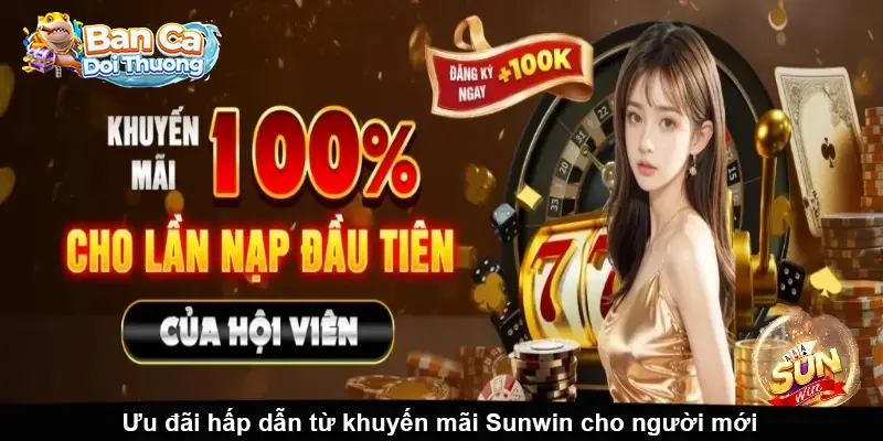 Ưu đãi hấp dẫn từ khuyến mãi Sunwin cho người mới.